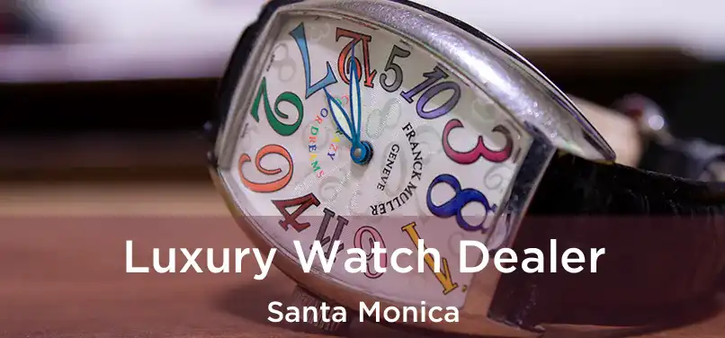  Luxury Watch Dealer Santa Monica